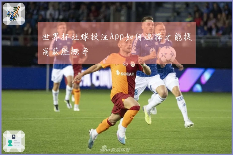 世界杯让球投注App如何选择才能提高获胜概率