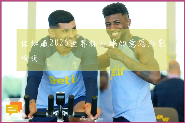 你知道2026世界杯让球的意思和影响吗