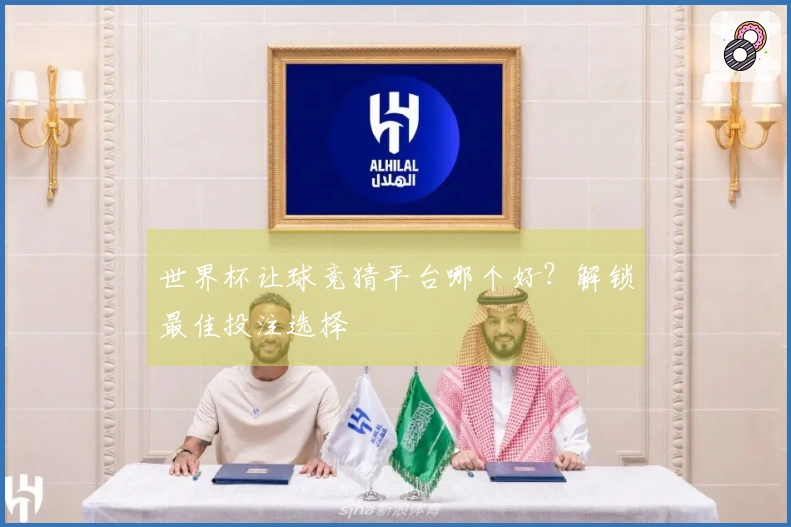 世界杯让球竞猜平台哪个好？解锁最佳投注选择
