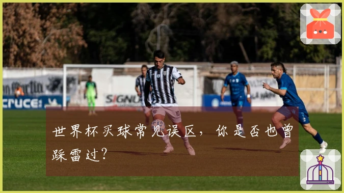 世界杯买球常见误区，你是否也曾踩雷过？